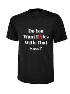 'Do You Want Fries With That Sass' T-Shirt